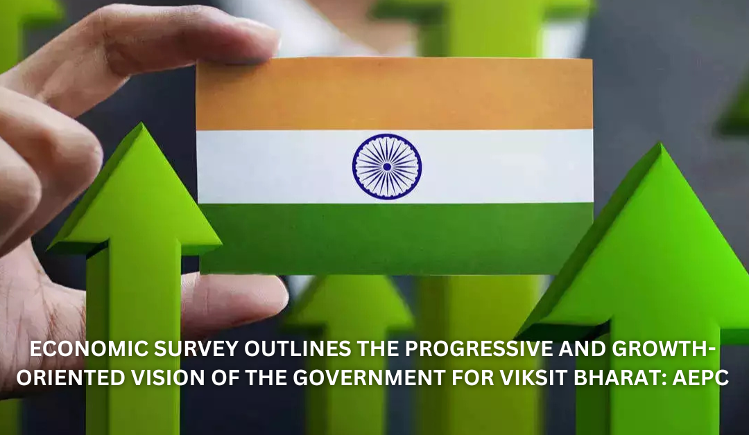 Economic Survey Outlines The Progressive And Growth-Oriented Vision Of The Government For Viksit Bharat: AEPC