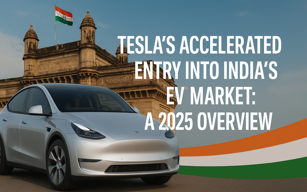 Tesla’s Accelerated Entry into India’s EV Market: A 2025 Overview​